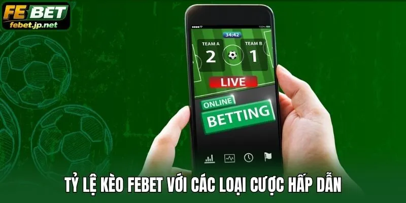 Tỷ lệ kèo Febet với các loại cược hấp dẫn